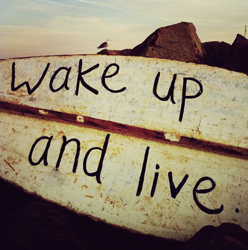 wake up and live